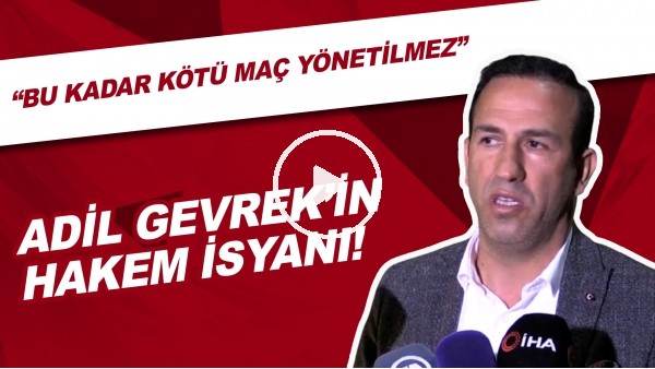Adil Gevrek'in Hakem İsyanı | "Sahada Hakem Yoktu. Bu Kadar Kötü Maç Yönetilmez"