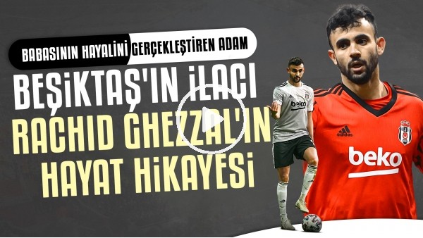 Beşiktaş'ın İlacı Rachid Ghezzal'ın Hayat Hikayesi
