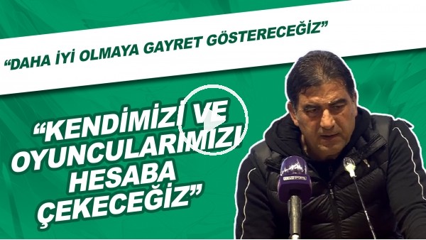 Ünal Karaman: Kendimizi ve oyuncularımızı hesaba çekeceğiz. Daha iyi olmaya gayret göstereceğiz."