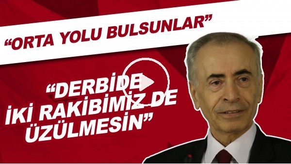 Mustafa Cengiz: "Derbide iki rakibimiz de üzülmesin. Orta yolu bulsunlar."