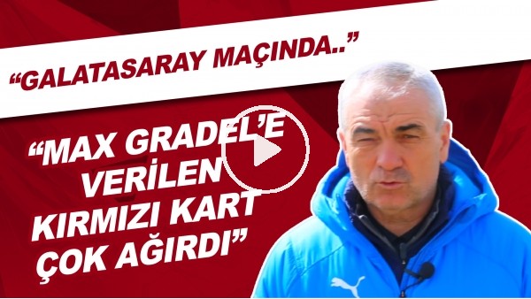 Rıza Çalımbay: "Galatasaray maçında Max Gradel'e verilen kırmızı kart çok ağırdı"