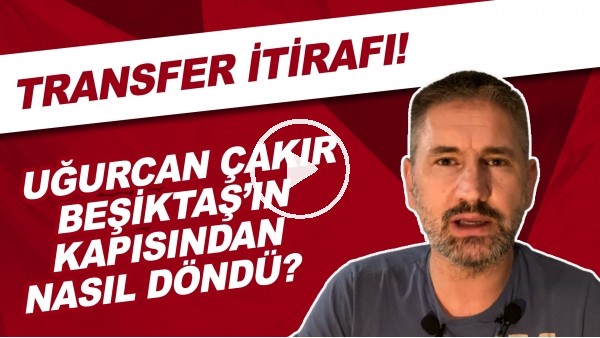 Uğurcan Çakır, Beşiktaş'ın kapısından nasıl döndü? | Transfer itirafı!