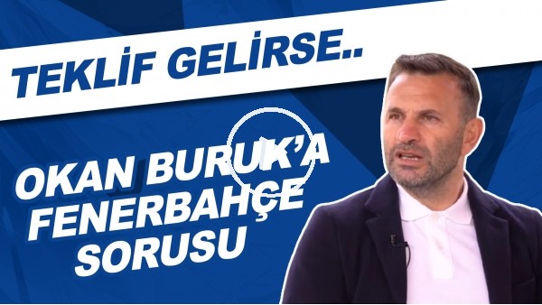 Okan Buruk'a Fenerbahçe sorusu | Teklif gelirse..