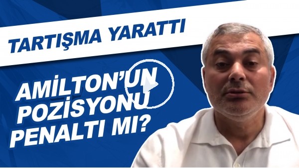 Amilton'un Pozisyonu Penaltı Mı? | Tartışma Yarattı!