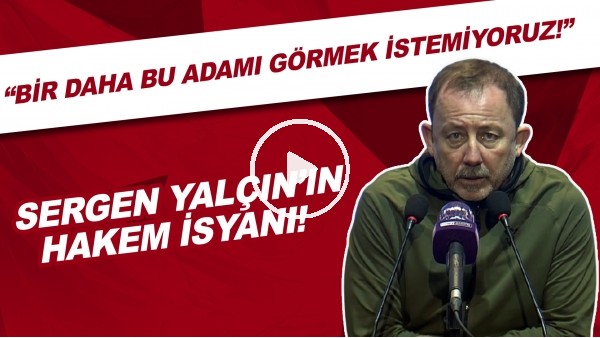 Sergen Yalçın'ın hakem isyanı! "Bir daha bu adamı görmek istemiyoruz"
