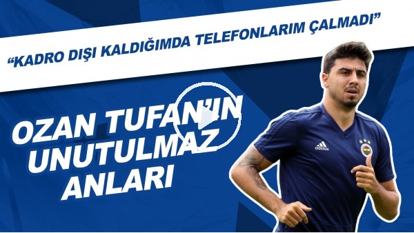 Ozan Tufan'ın unutulmaz anları | "Kadro dışı kaldığımda telefonlarım çalmadı"