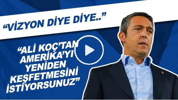 Senad Ok: "Vizyon Diye Diye Ali Koç'tan Amerika'yı Yeniden Keşfetmesini İstiyorsunuz"