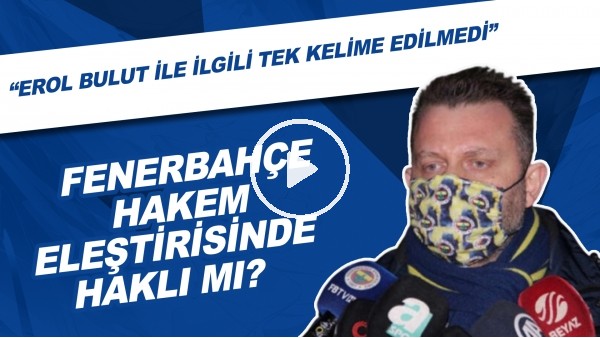 Sizce Fenerbahçe hakem eleştirisinde haklı mı? "Erol Bulut ile ilgili tek kelime edilmedi"
