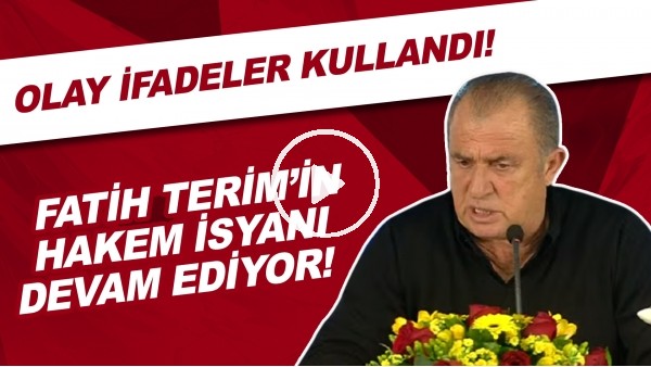 Fatih Terim'in hakem isyanı devam etti ve olay ifadeler kullandı!