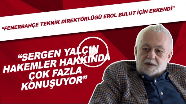 Ömer Üründül | "Sergen Yalçın çok fazla hakemler hakkında konuşuyor" | "Erol Bulut Çok Erken Geldi"