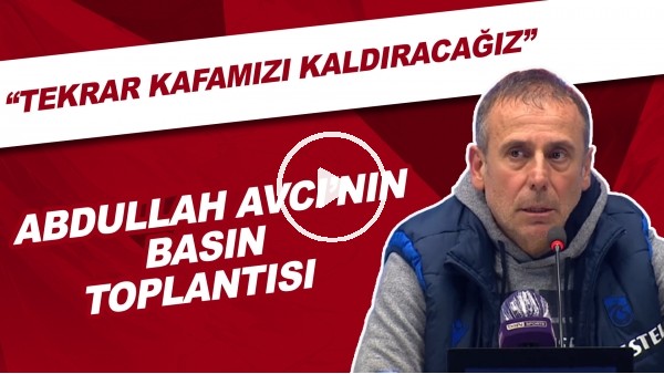 Abdullah Avcı'nın basın toplantısı | "Tekrar kafamızı kaldıracağız"