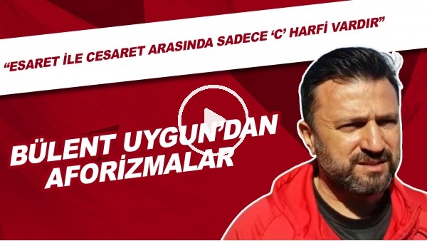 Bülent Uygun'dan aforizmalar | "Esaret ile cesaret arasında sadece 'c' harfi vardır"