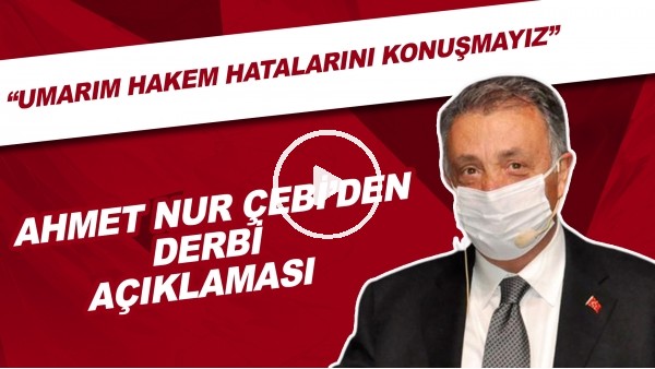 Ahmet Nur Çebi'den derbi açıklaması! "Umarım hakem hatalarını konuşmayız"