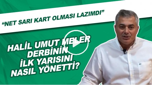 Halil Umut Meler derbinin ilk yarısını nasıl yönetti? "Net sarı kart olması lazımdı"