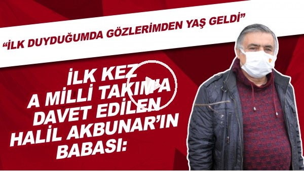 İlk kez A Milli Takım'a davet edilen Halil Akbunar'ın babası: "İlk duyduğumda gözlerimden yaş geldi"
