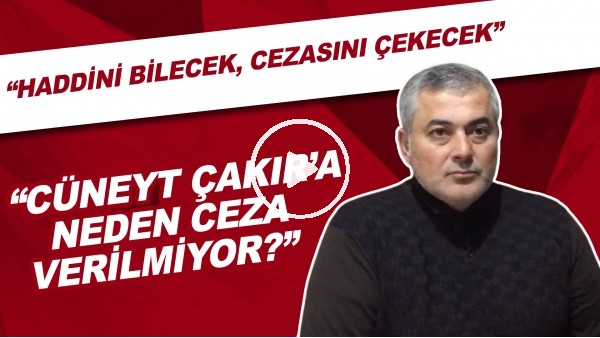 Selçuk Dereli: "MHK, Cüneyt Çakır'a neden ceza vermiyor? Haddini bilecek, cezasını çekecek."