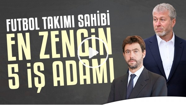 Bir futbol takımına sahip en zengin 5 iş adamı! Kişisel servetleri dudak uçuklatıyor!