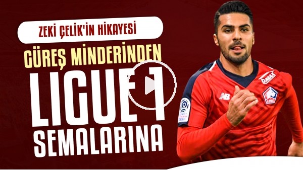 Güreş minderinden Ligue 1 semalarına: Zeki Çelik'in Hikayesi