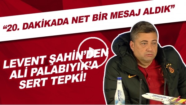 Levent Şahin'den Ali Palabıyık'a sert tepki! "20. dakikada net bir mesaj aldık"