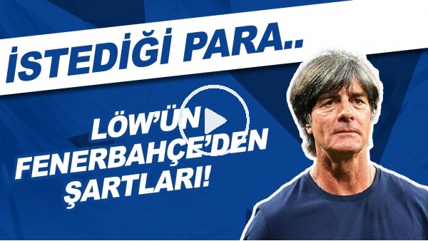 Löw'ün Fenerbahçe'den şartları! İstediği para...