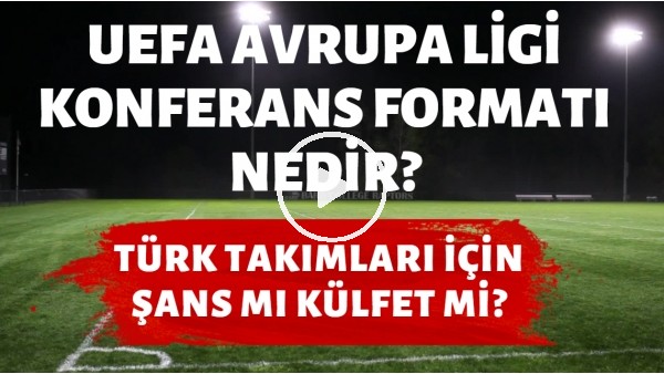 UEFA Avrupa Konferans Ligi formatı nedir? | Türk takımları için şans mı külfet mi?