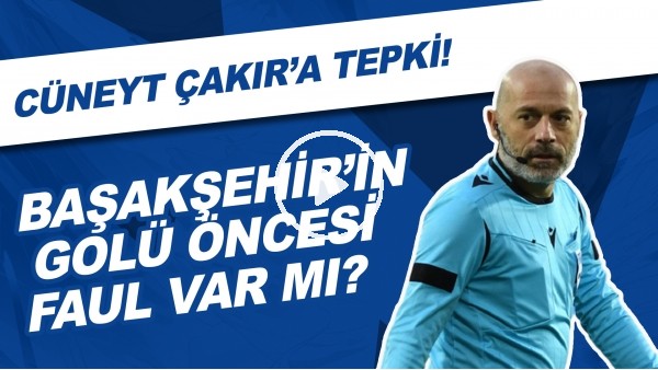 Başakşehir'in golü öncesi faul var mı? | Cüneyt Çakır'a tepki...