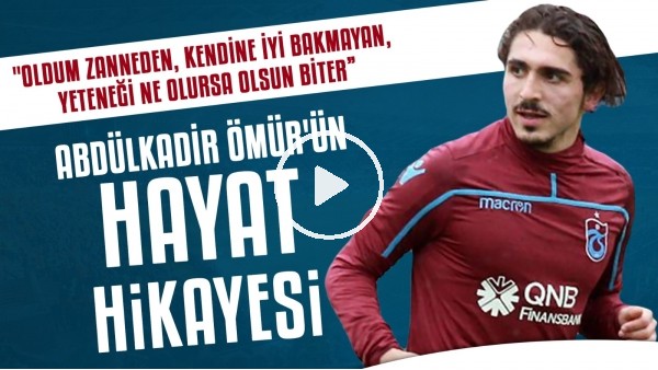 Abdülkadir Ömür'ün hikayesi | "Oldum zanneden, kendine iyi bakmayan, yeteneği ne olursa olsun biter