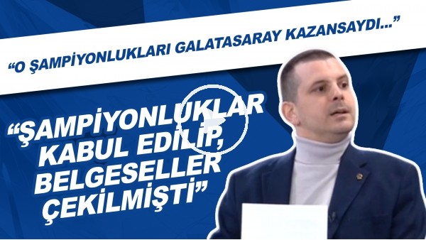 Metin Sipahioğlu: " O şampiyonlukları Galatasaray kazansaydı şampiyonluklar kabul edilip belgeselle çekilmişti"