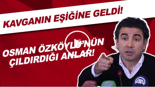 Osman Özköylü'nün kavganın eşiğine geldiği ve çıldırdığı anlar!