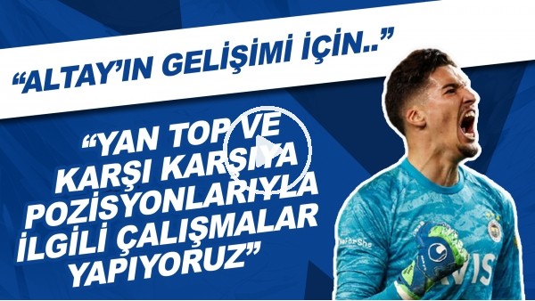 Fenerbahçe Kaleci Antrenörü Michael Kraft: "Altay'ın gelişimi için yan top ve karşı karşıya pozisyonlarıyla ilgili çalışmalar yapıyoruz"