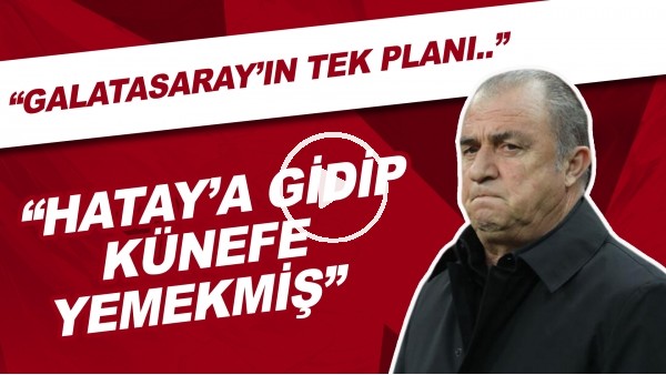 "Galatasaray'ın tek planı Hatay'a gidip künefe yemekmiş"