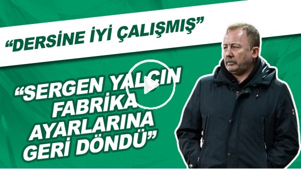 "Sergen Yalçın fabrika ayarlarına geri döndü. Dersine iyi çalışmış"