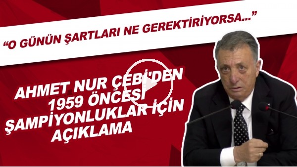 Ahmet Nur Çebi'den 1959 öncesi şampiyonlar için açıklama | "O günün şartları ne gerektiriyorsa..."
