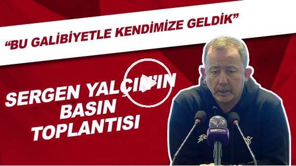 Sergen Yalçın'ın basın toplantısı | "Bu galibiyetle kendimize geldik"