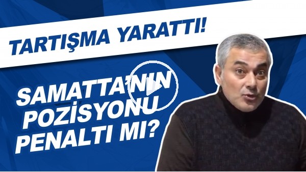 Samatta'nın pozisyonu penaltı mı? | Tartışma yarattı!