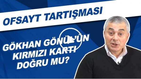 Gökhan Gönül'ün kırmızı kartı doğru mu? | Ofsayt tartışması