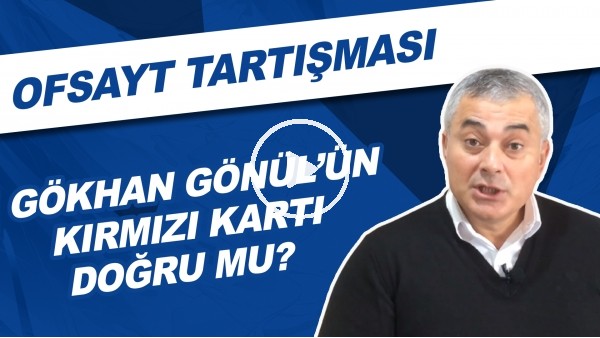 Gökhan Gönül'ün kırmızı kartı doğru mu? | Ofsayt tartışması