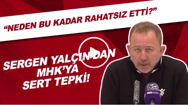 Sergen Yalçın'dan MHK'ya sert tepki! "Neden bu kadar raahtsız etti?"
