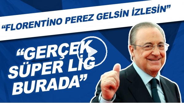 Senad Ok: "Florentio Perez gelsin izlesin gerçek Süper Lig burada."
