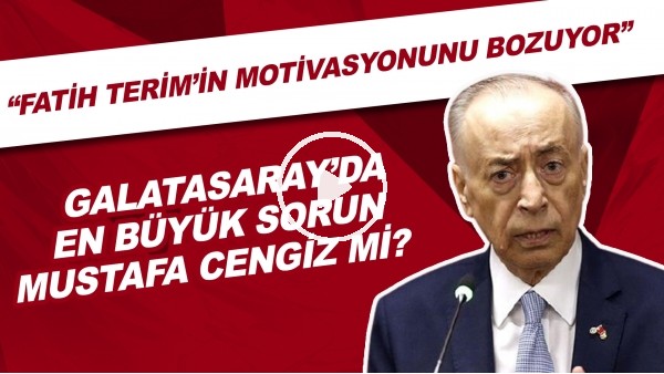 Galatasaray'da en büyük sorun Mustafa Cengiz mi? "Fatih Terim'in motivasyonunu bozuyor"