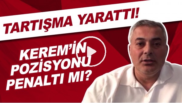 Kerem Aktürkoğlu'nun pozisyonu penaltı mı? Tartışma yarattı!
