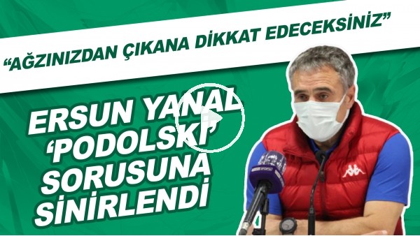 Ersun Yanal, 'Podolski' sorsuna sinirlendi! "Ağzınızdan çıkana dikkat edeceksiniz."