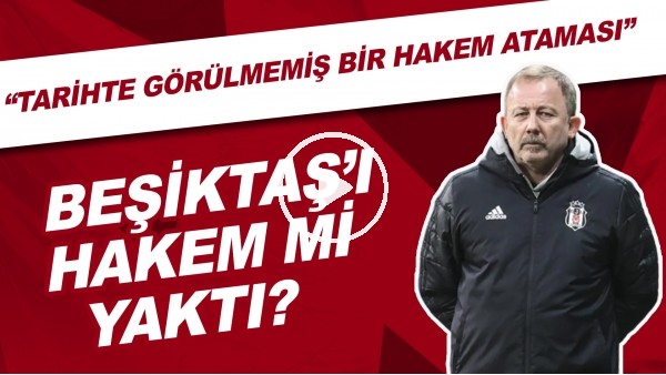 Sizce Beşiktaş'ı hakem mi yaktı? | "Tarihte görülmemiş bir hakem ataması"
