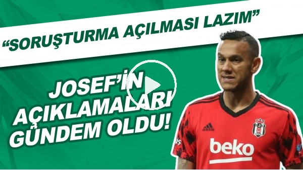 Josef'in açıklamaları gündem oldu! "Soruşturma açılması lazım"