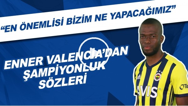 Enner Valencia'dan şampiyonluk sözleri! "En önemlisi bizim ne yapacağımız"
