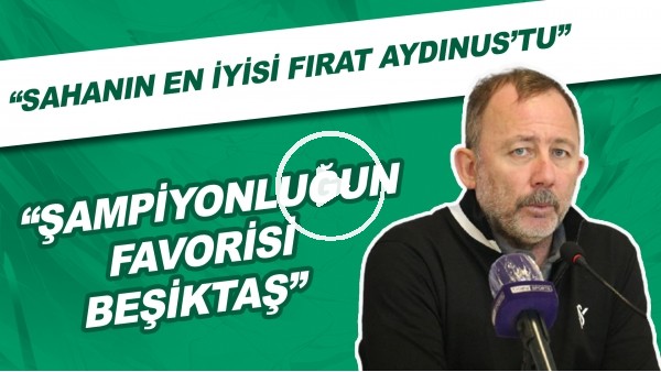Sergen Yalçın'ın basın toplantısı | "Sahanın en iyisi Fırat Aydınustu. Çok güzel maç yönetti"