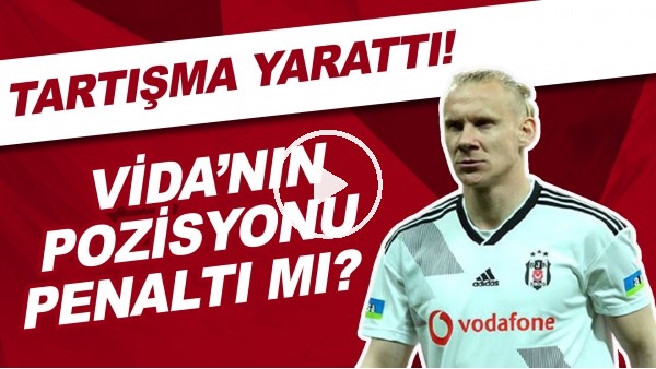 Vida'nın pozisyonu penaltı mı? | Tartışma yarattı