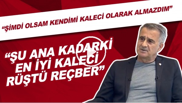 Şenol Güneş: "Şu ana kadarki en iyi kaleci Rüştü Reçber. Şimdi olsam kendimi kaleci olarak almazdım."