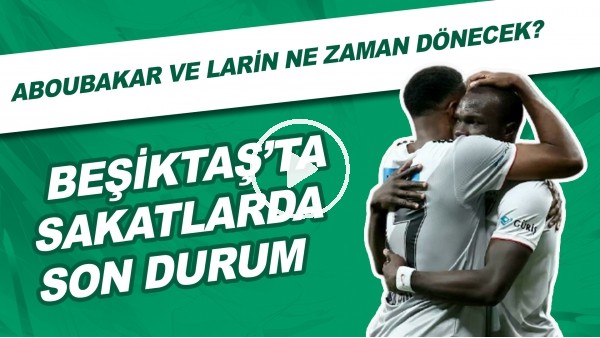 Beşiktaş'ta sakatlarda son durum | Aboubakar ve Larin ne zaman dönecek?