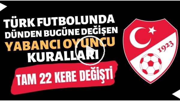 Türk futbolunda dünden bugüne yabancı oyuncu kuralları | Tam 22 kere değişti
